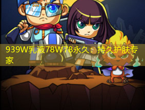 939W乳液78W78永久：持久护肤专家