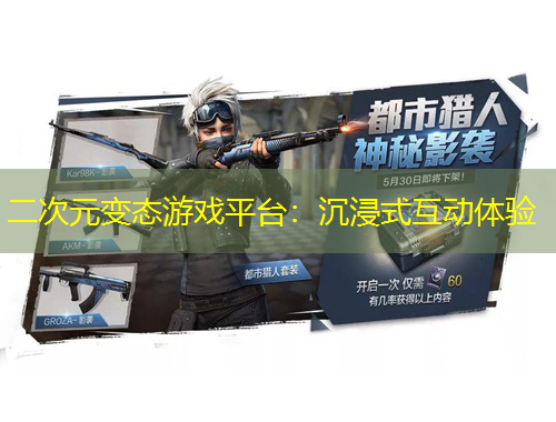 二次元变态游戏平台：沉浸式互动体验