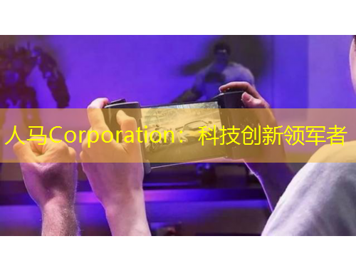 人马Corporation：科技创新领军者
