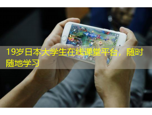 19岁日本大学生在线课堂平台，随时随地学习