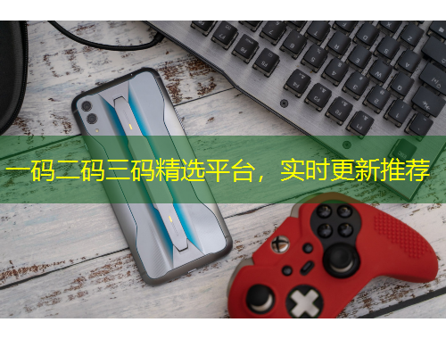 一码二码三码精选平台，实时更新推荐