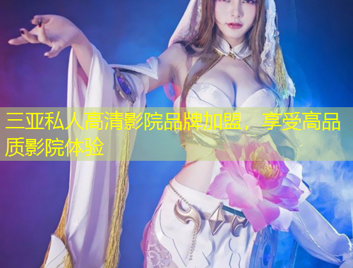 三亚私人高清影院品牌加盟，享受高品质影院体验