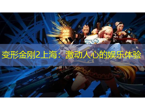变形金刚2上海：激动人心的娱乐体验
