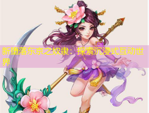 新堕落东京之奴隶：探索沉浸式互动世界