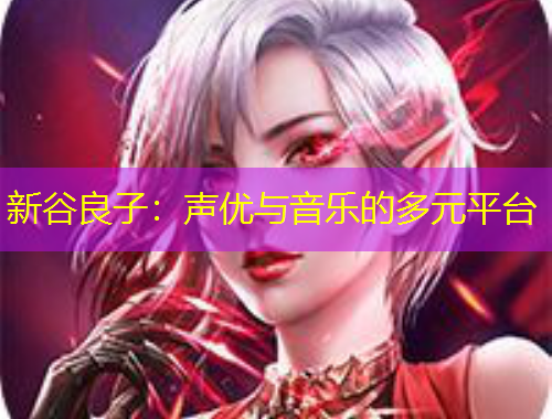 新谷良子：声优与音乐的多元平台