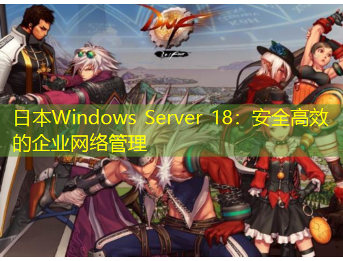 日本Windows Server 18：安全高效的企业网络管理