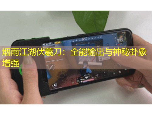 烟雨江湖伏羲刀：全能输出与神秘卦象增强