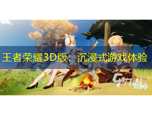 王者荣耀3D版：沉浸式游戏体验