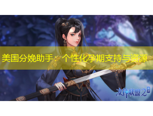 美国分娩助手：个性化孕期支持与资源