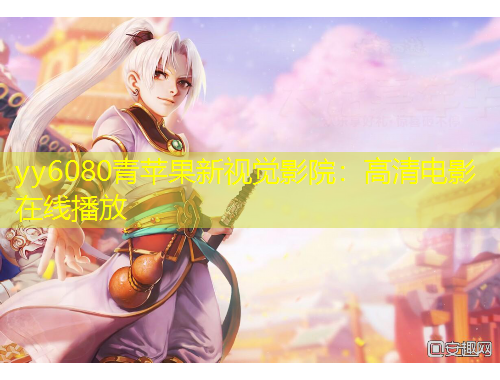 yy6080青苹果新视觉影院：高清电影在线播放