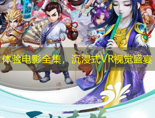 体验电影全集,沉浸式VR视觉盛宴