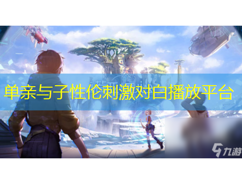 单亲与子性伦刺激对白播放平台