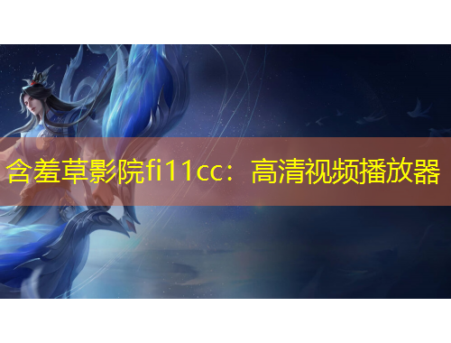 含羞草影院fi11cc：高清视频播放器