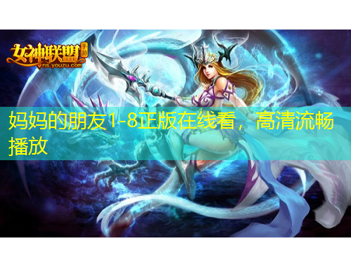 妈妈的朋友1-8正版在线看，高清流畅播放