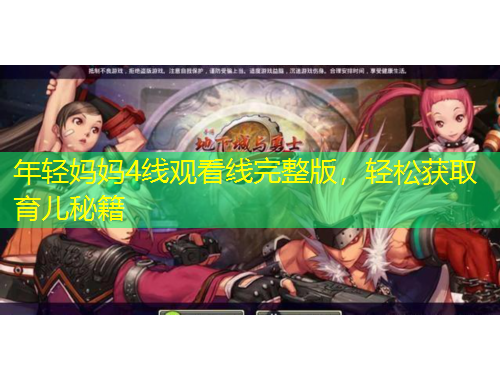 年轻妈妈4线观看线完整版，轻松获取育儿秘籍