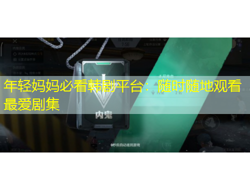 年轻妈妈必看韩剧平台:随时随地观看最爱剧集