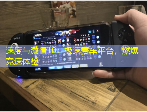 速度与激情10：极速赛车平台，燃爆竞速体验