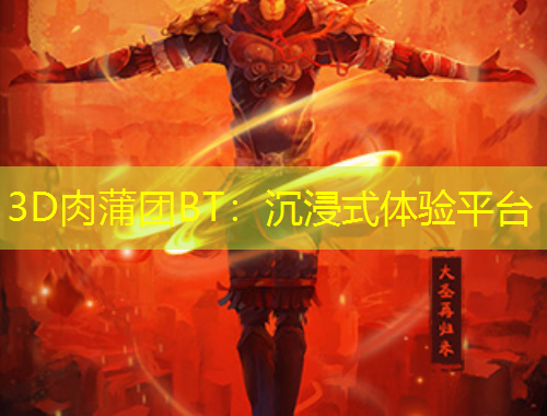 3D肉蒲团BT：沉浸式体验平台