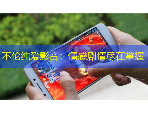 不伦纯爱影音：情感剧情尽在掌握