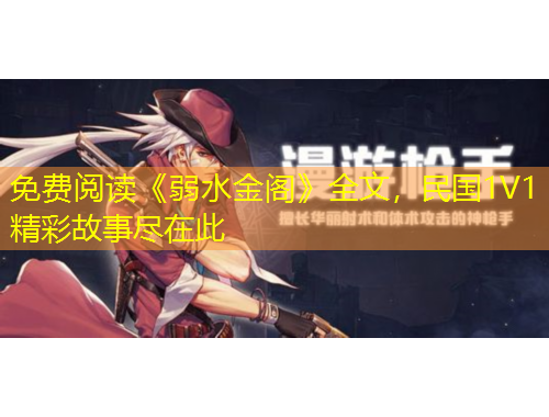 免费阅读《弱水金阁》全文，民国1V1精彩故事尽在此