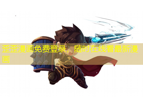 歪歪漫画免费登录,随时在线看最新漫画 歪歪漫画免费登录,随时在线看最新漫画