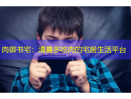 肉御书宅：清晨多吃肉的宅居生活平台