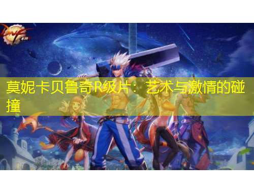莫妮卡贝鲁奇R级片：艺术与激情的碰撞