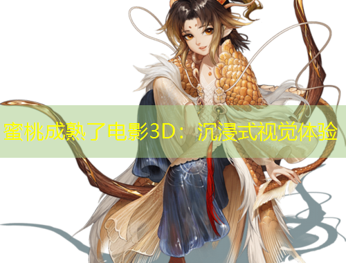 蜜桃成熟了电影3D:沉浸式视觉体验